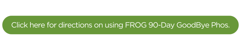 Click here for directions on using FROG 90-Day GoodBye Phos 800x169